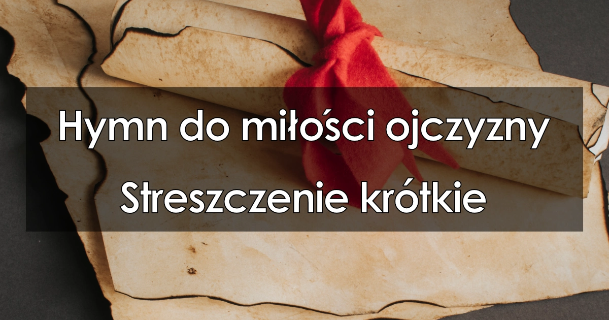 Hymn do miłości ojczyzny krótkie streszczenie najważniejsze informacje