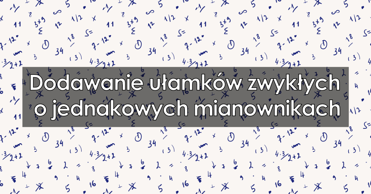 Dodawanie ułamków zwykłych o jednakowych mianownikach