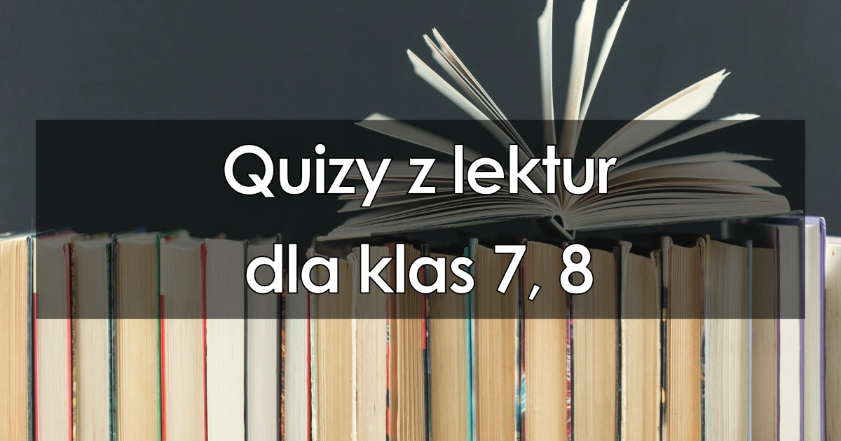 Quizy I ćwiczenia Z J. Polskiego: Lektury Obowiązkowe Dla Klas 7, 8