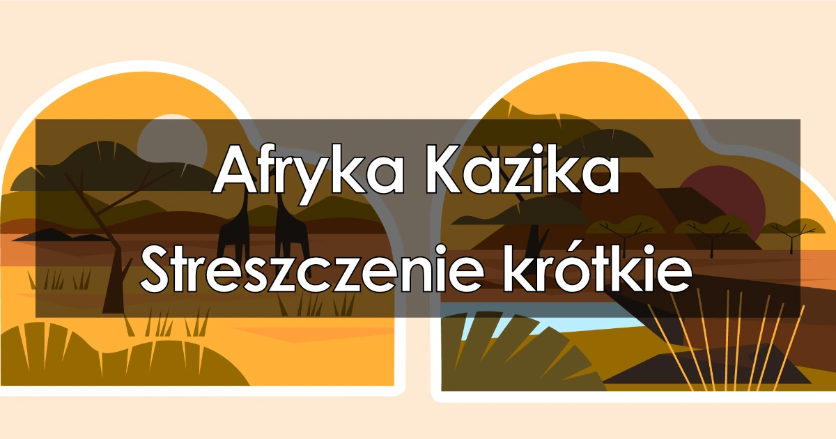 Lektura: Afryka Kazika – krótkie streszczenie