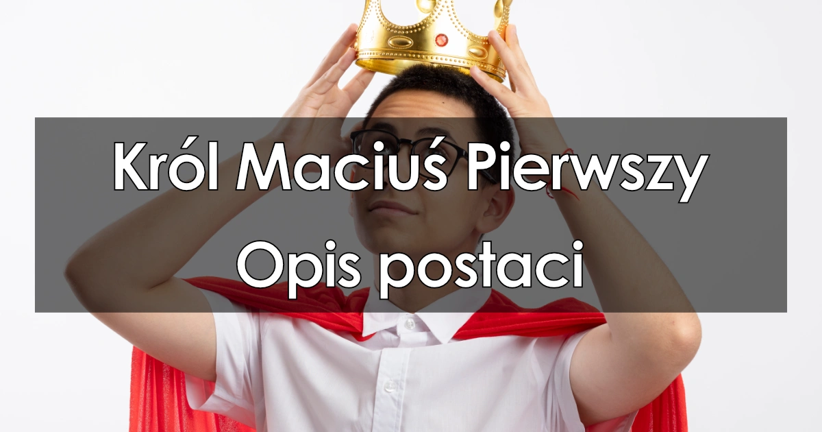 Lektura: Król Maciuś Pierwszy – opis postaci
