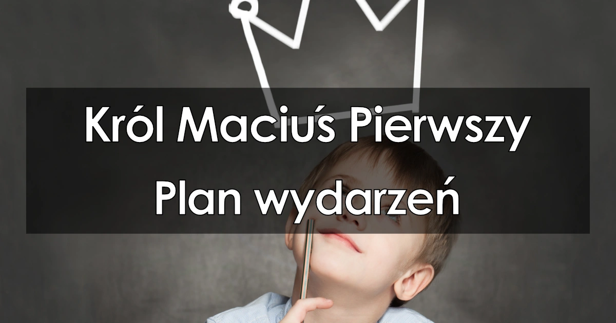 Lektura: Król Maciuś Pierwszy – Plan wydarzeń