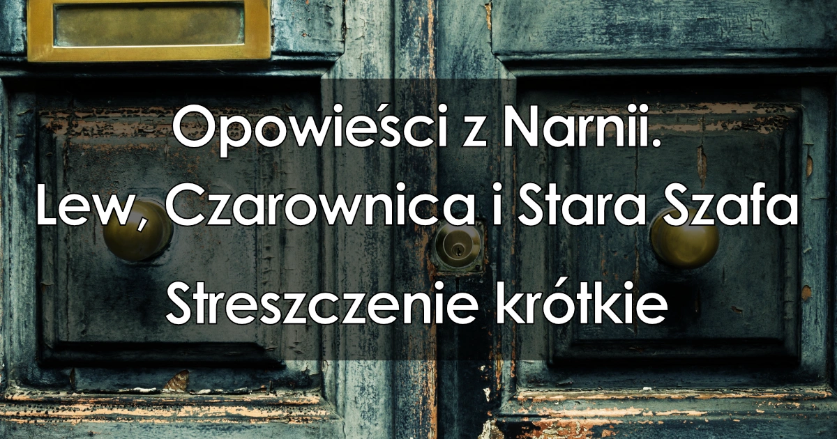 Lektura: Lew, Czarownica i Stara Szafa – krótkie streszczenie