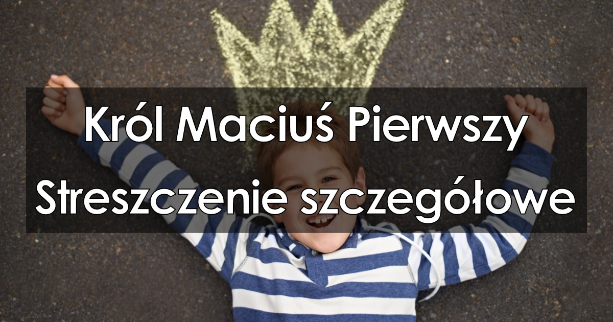Lektura: Król Maciuś Pierwszy – streszczenie szczegółowe