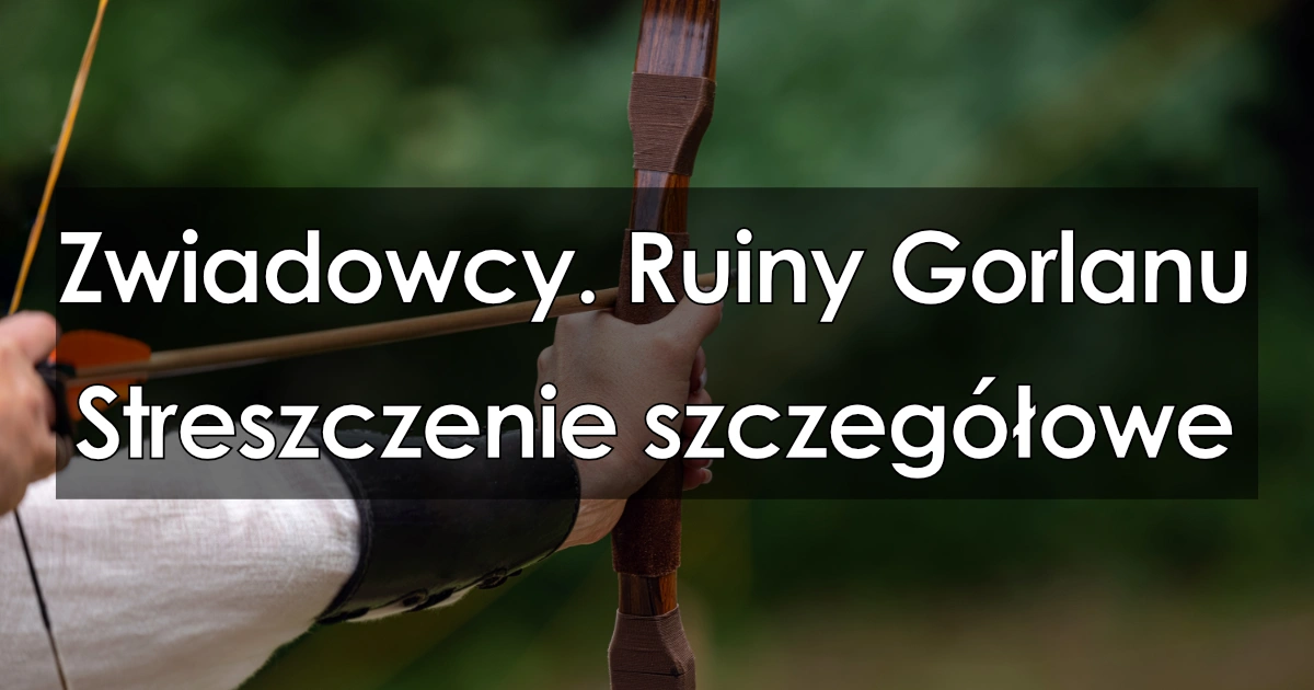 Lektura: Zwiadowcy. Ruiny Gorlanu – streszczenie szczegółowe