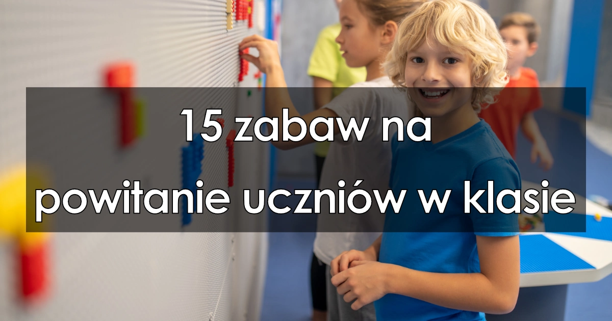 15 zabaw na powitanie uczniów w klasie