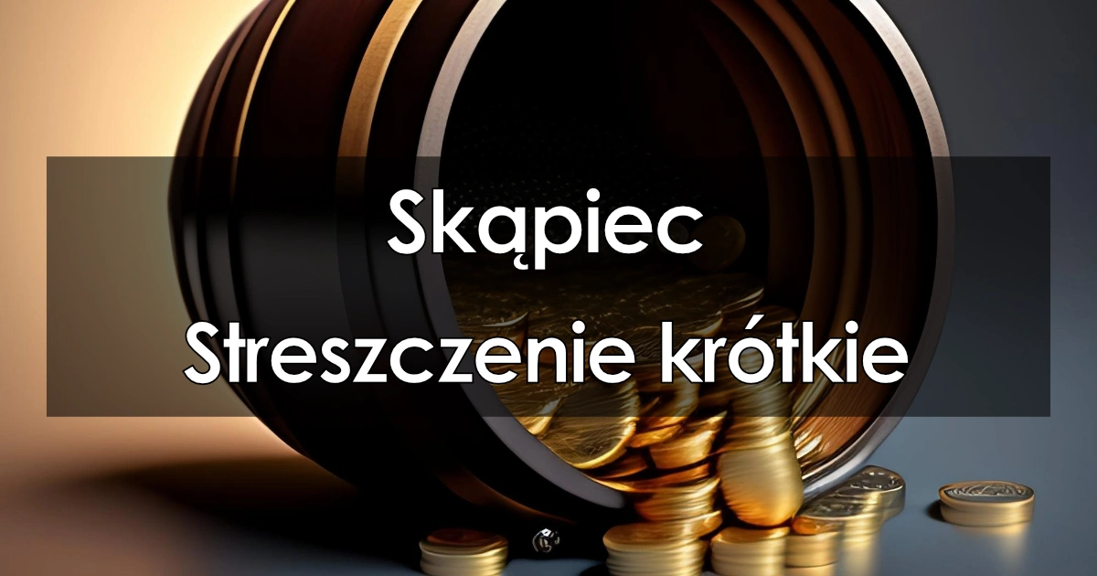 Lektura: Skąpiec – Streszczenie krótkie