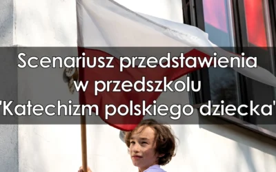Scenariusz przedstawienia w przedszkolu: Katechizm polskiego dziecka