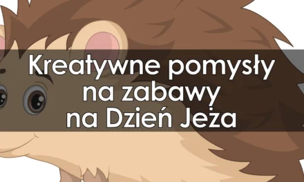 Kreatywne pomysły na zabawy na Dzień Jeża