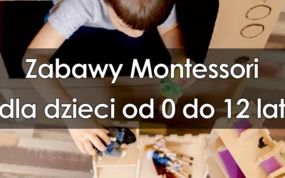 Zabawy Montessori dla dzieci od 0 do 12 lat