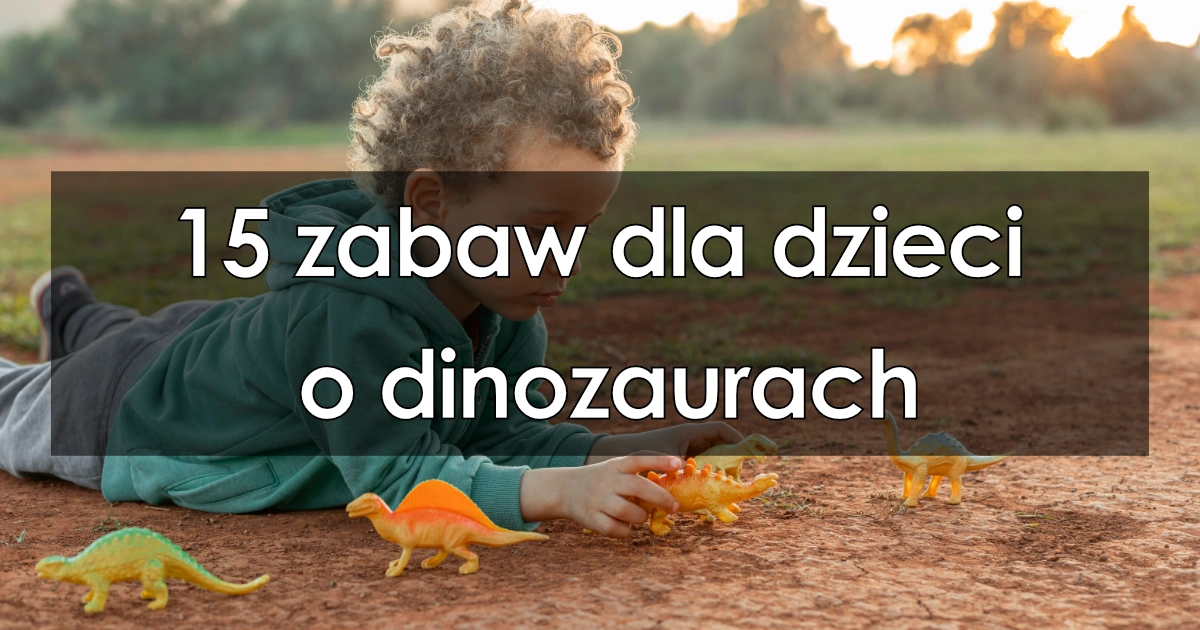 15 zabaw dla dzieci o dinozaurach