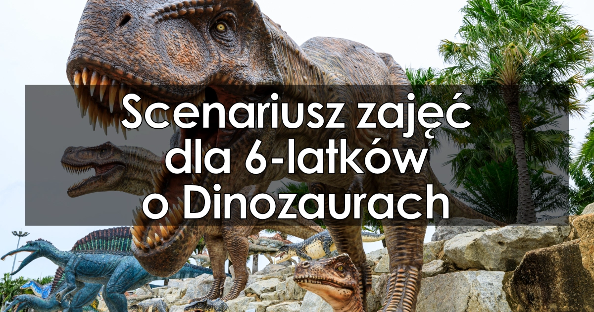 Scenariusz zajęć dla 6-latków o Dinozaurach