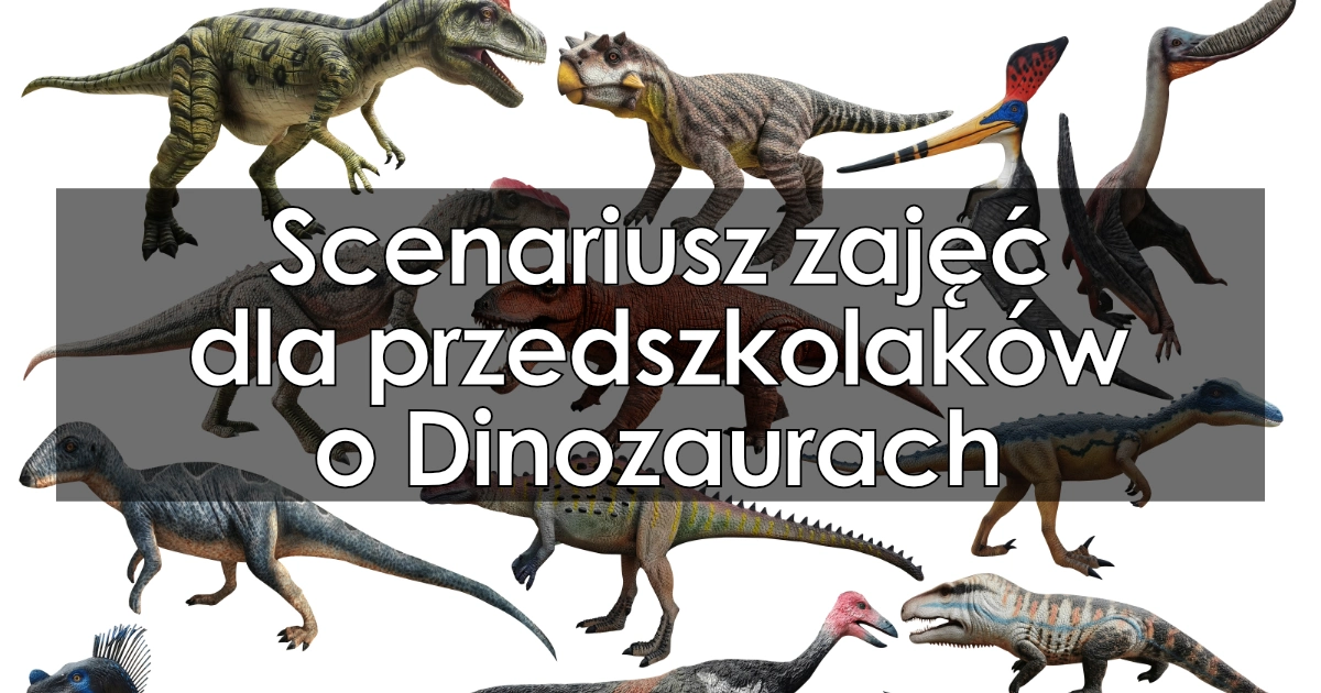 Scenariusz zajęć dla przedszkolaków o Dinozaurach