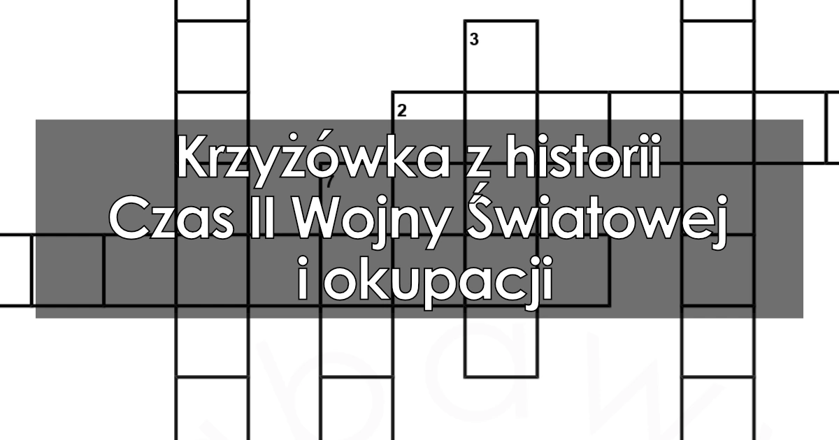 Krzyżówka z historii: Czas II Wojny Światowej i okupacji