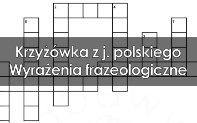 Krzyżówka z j. polskiego: Wyrażenia frazeologiczne