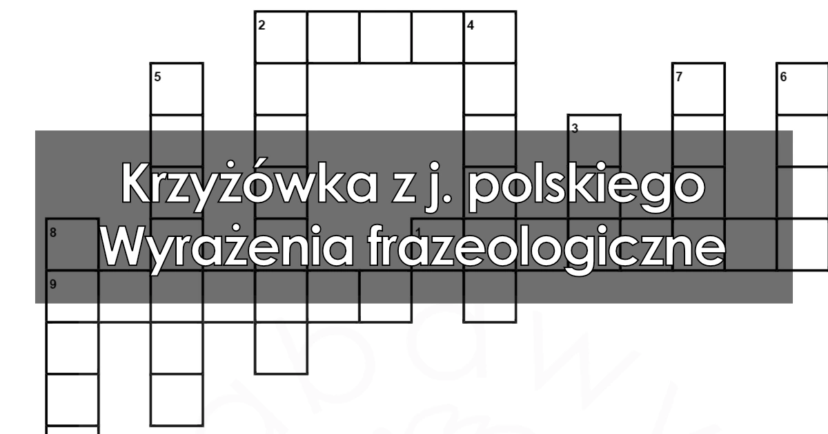 Krzyżówka z j. polskiego: Wyrażenia frazeologiczne
