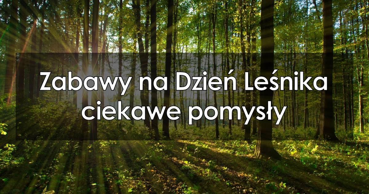 Zabawy na Dzień Leśnika – ciekawe pomysły