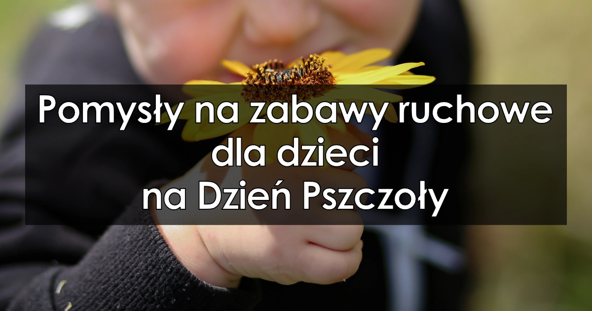 Pomysły na zabawy ruchowe dla dzieci na Dzień Pszczoły