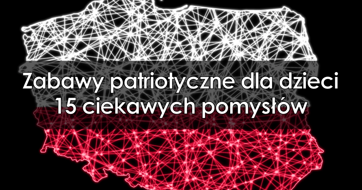 Zabawy patriotyczne dla dzieci 15 ciekawych pomysłów