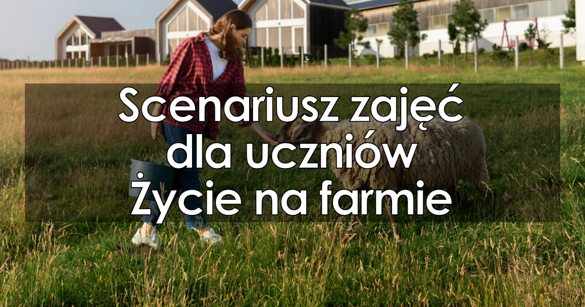 Scenariusz zajęć dla uczniów: życie na farmie