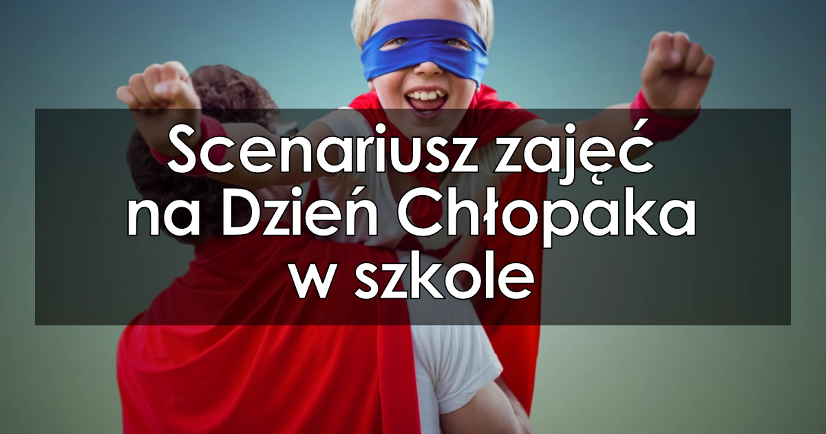 Scenariusz zajęć na Dzień Chłopaka w szkole