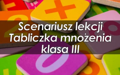 Scenariusz lekcji – tabliczka mnożenia klasa III