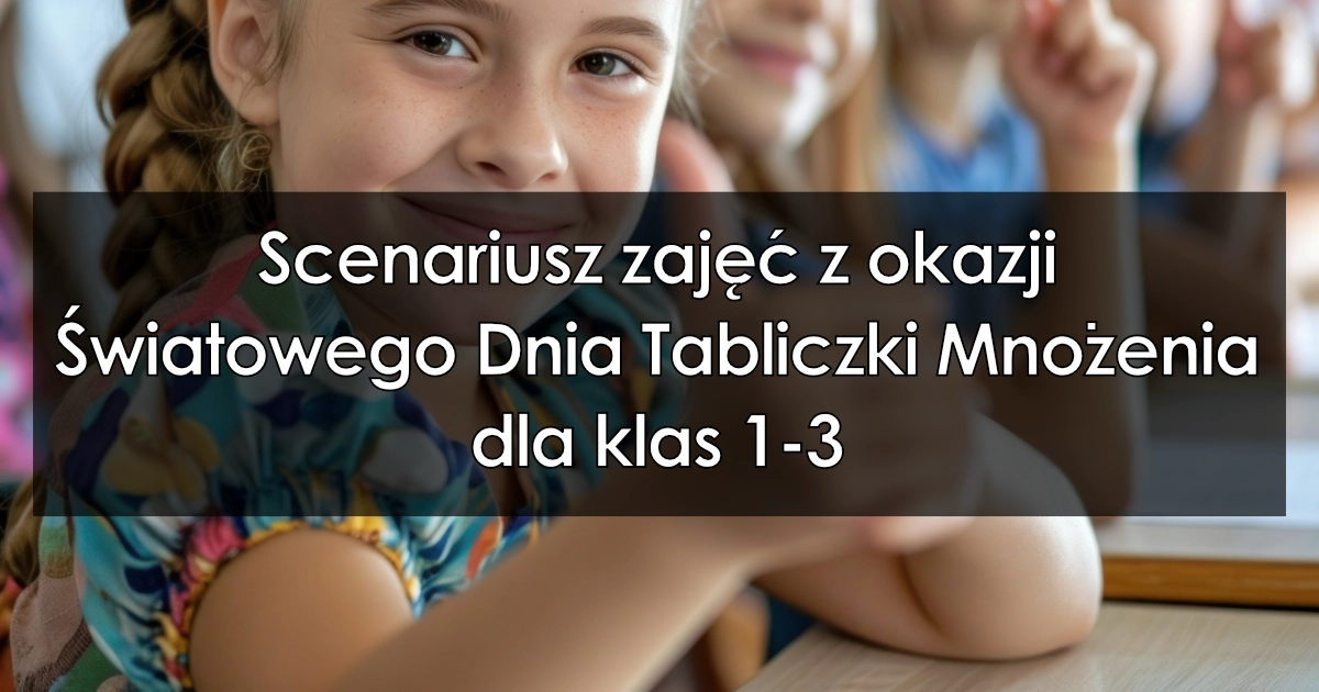 Scenariusz zajęć z okazji  Światowego Dnia Tabliczki Mnożenia dla klas 1-3