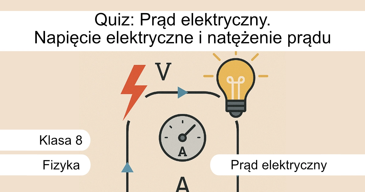 Quiz: Prąd elektryczny. Napięcie elektryczne i natężenie prądu