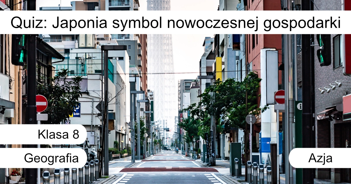 Quiz: Japonia: symbol nowoczesnej gospodarki