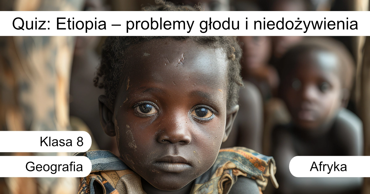 Quiz: Etiopia – problemy głodu i niedożywienia