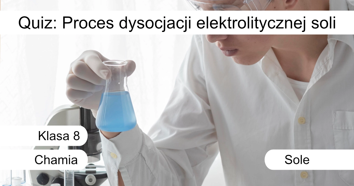 Quiz: Proces dysocjacji elektrolitycznej soli