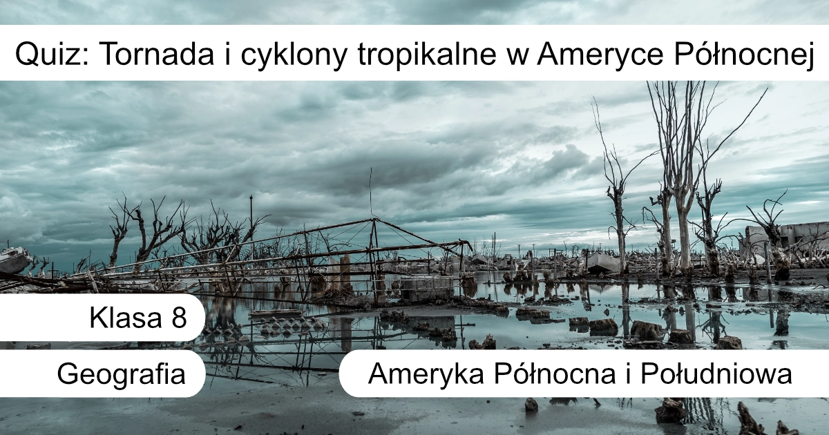 Quiz: Tornada i cyklony tropikalne w Ameryce Północnej