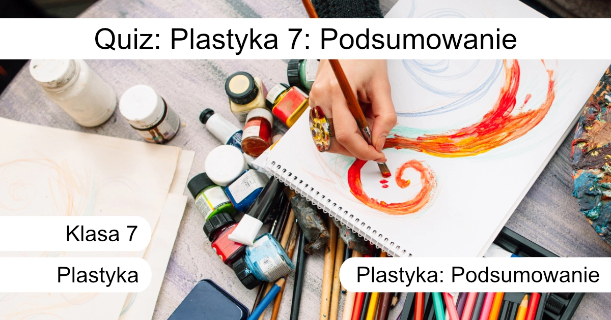 Quiz: Plastyka 7: Podsumowanie