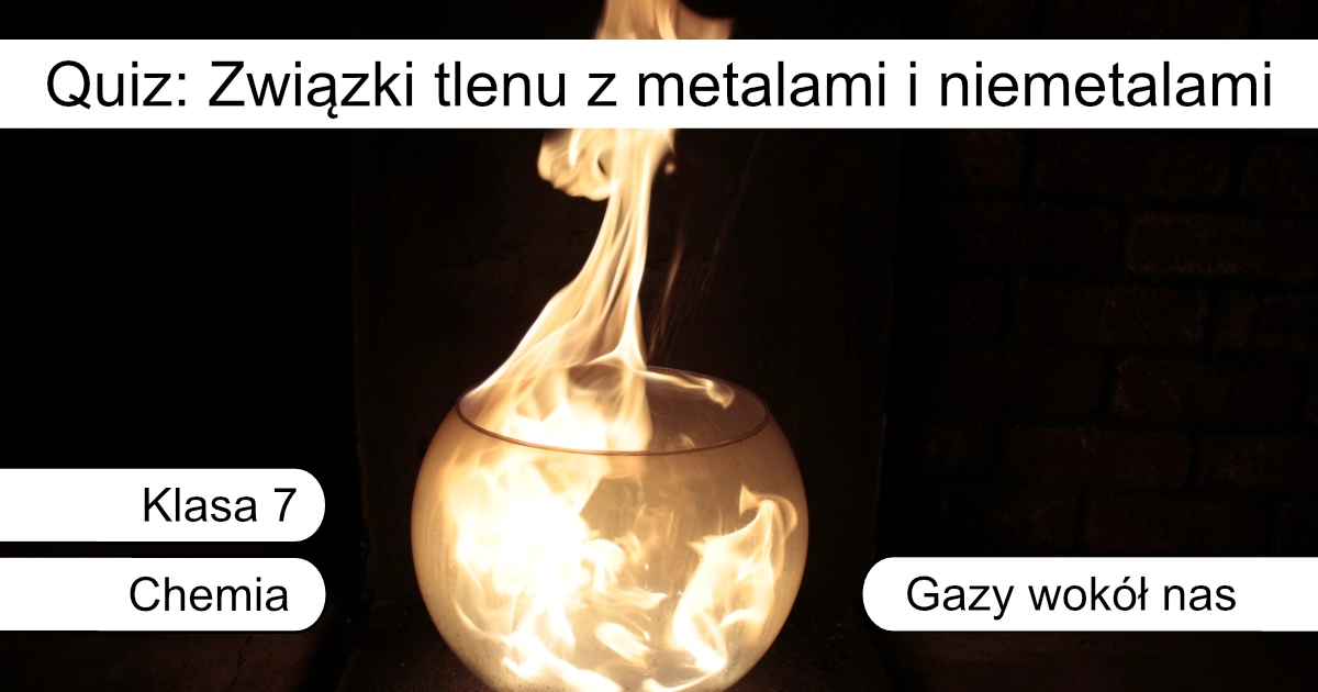Quiz: Związki tlenu z metalami i niemetalami