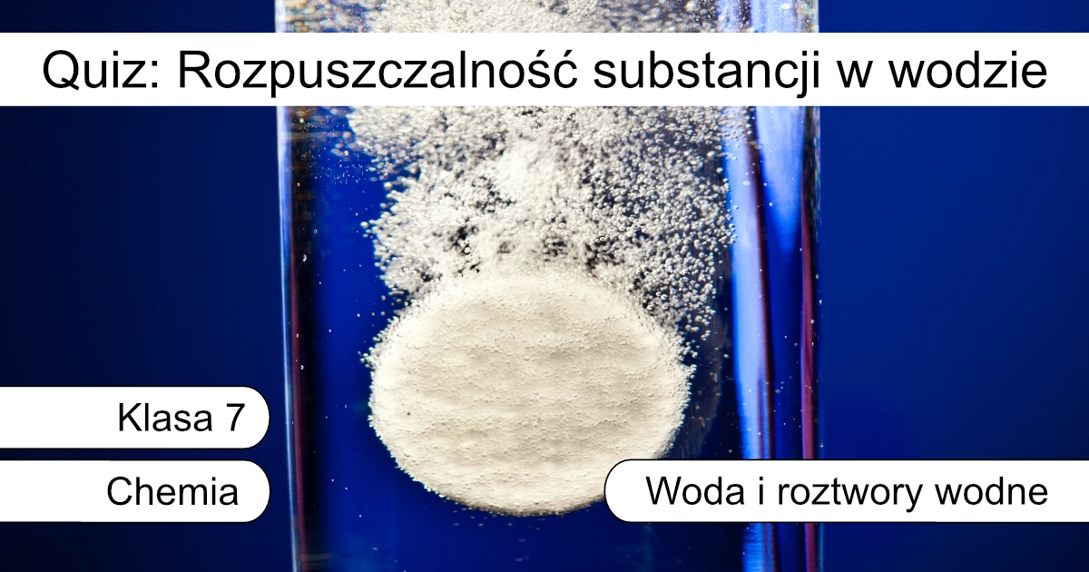 Quiz: Rozpuszczalność substancji w wodzie