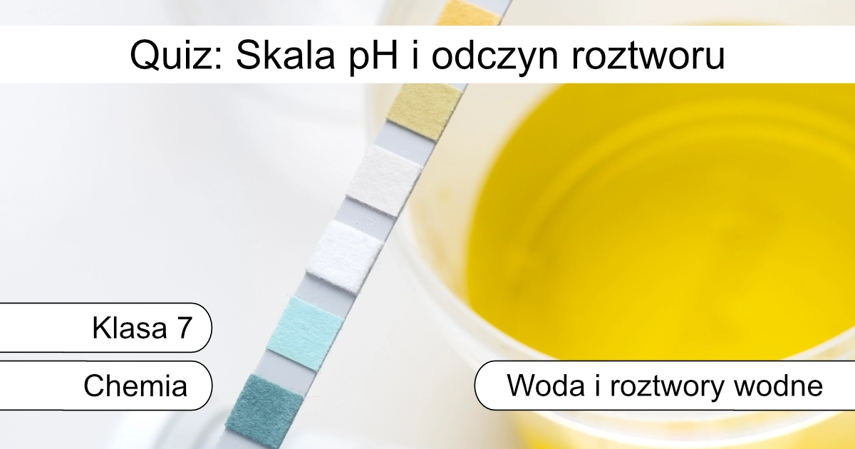 Quiz: Skala pH i odczyn roztworu