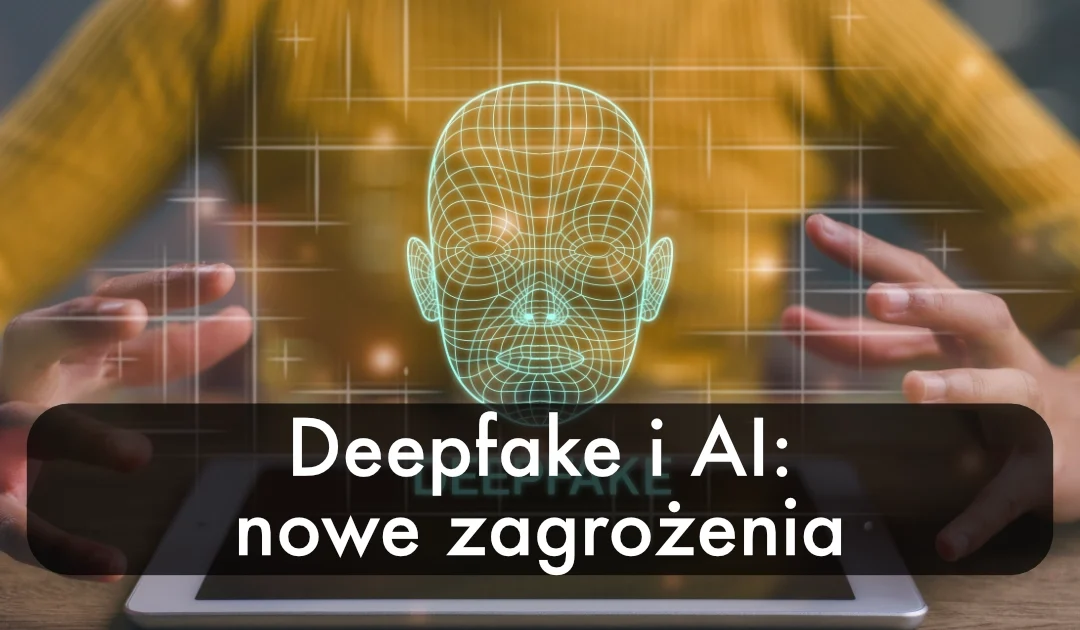Deepfake i AI – nowe zagrożenia