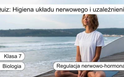 Quiz: Higiena układu nerwowego i uzależnienia