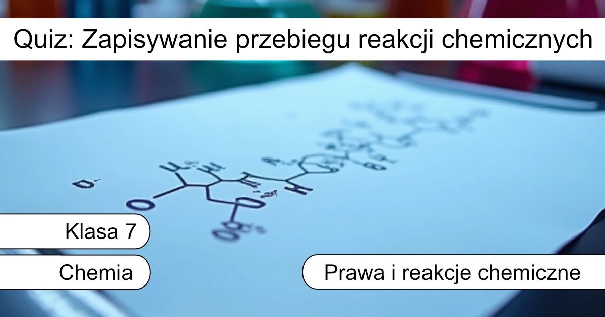 Quiz: Zapisywanie przebiegu reakcji chemicznych