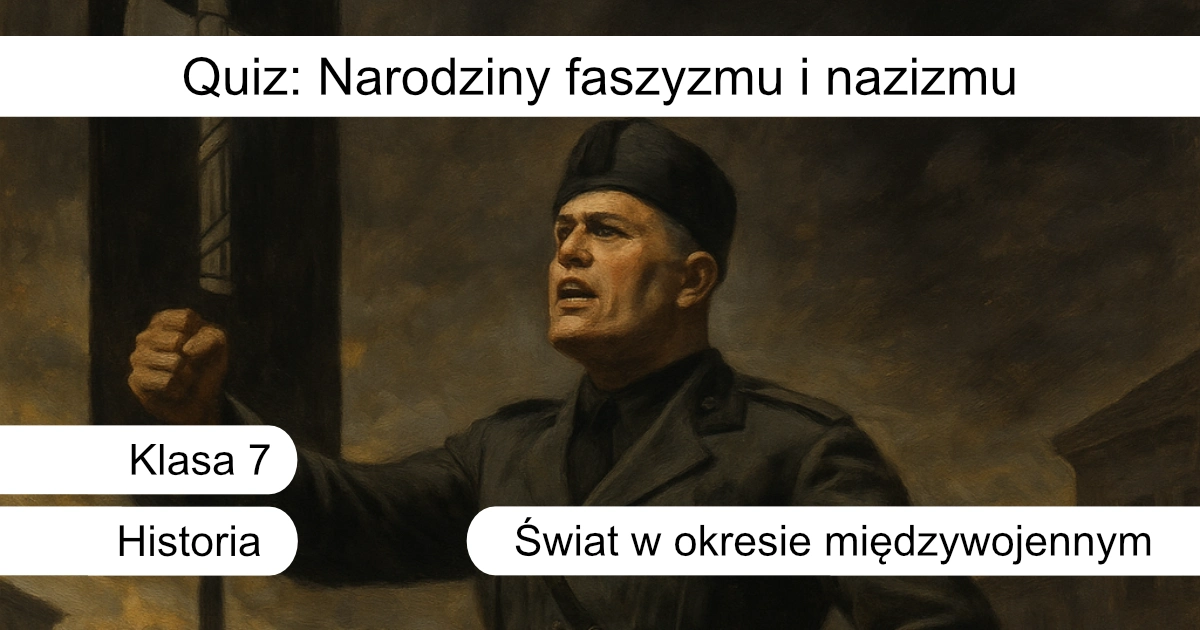 Quiz: Narodziny faszyzmu i nazizmu