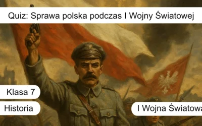Quiz: Sprawa polska podczas I Wojny Światowej