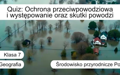 Quiz: Ochrona przeciwpowodziowa i występowanie oraz skutki powodzi