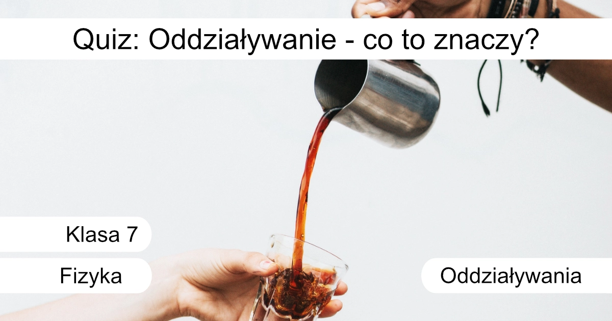 Quiz: Oddziaływanie – co to znaczy?