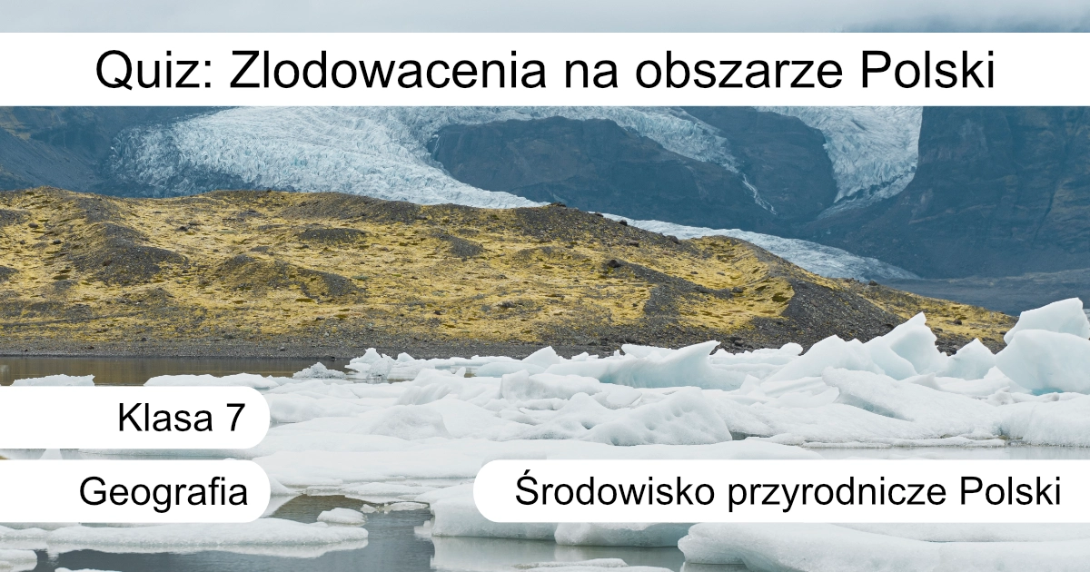 Quiz: Zlodowacenia na obszarze Polski