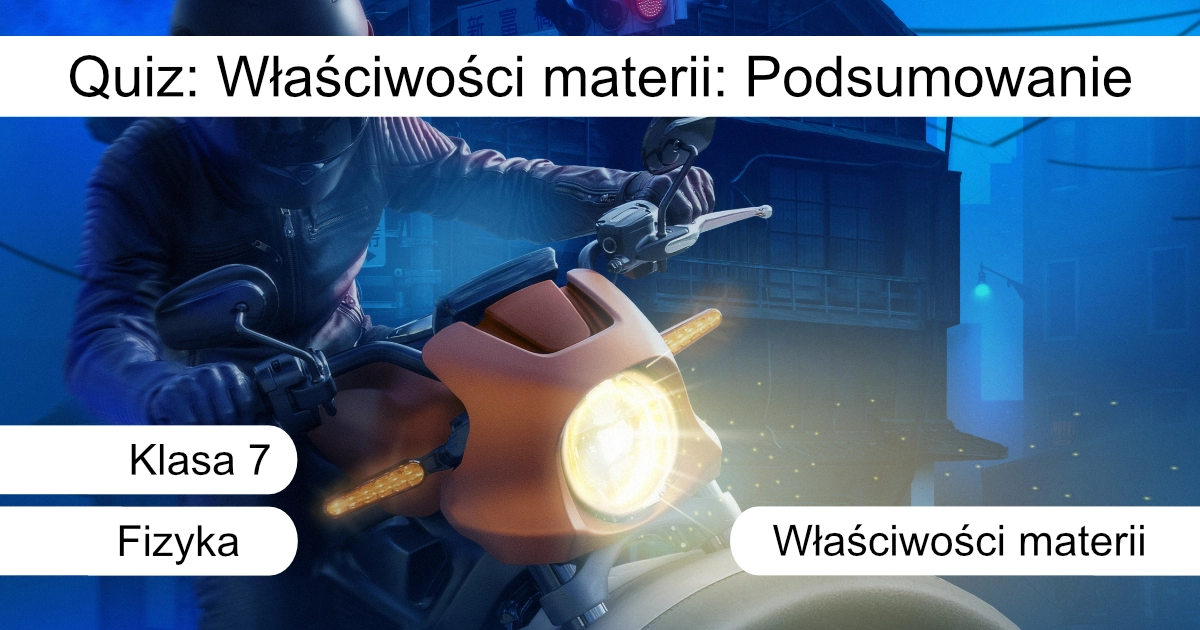 Quiz: Właściwości materii: podsumowanie