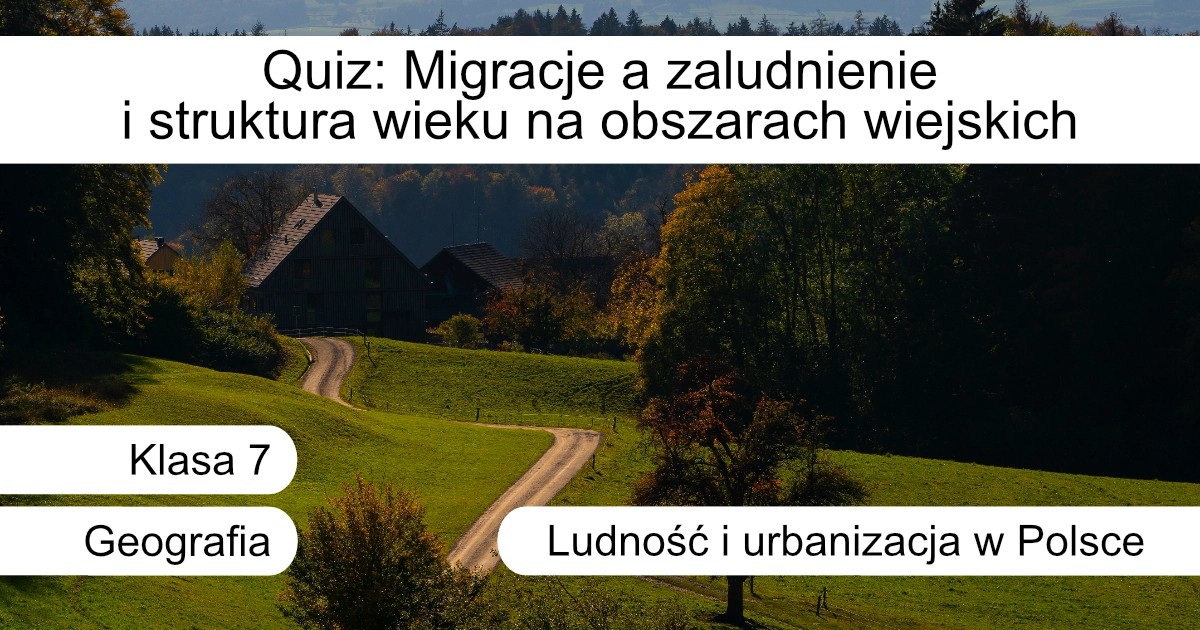 Quiz: Migracje a zaludnienie i struktura wieku na obszarach wiejskich