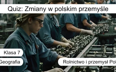 Quiz: Zmiany w polskim przemyśle