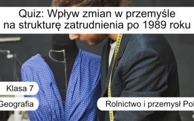 Quiz: Wpływ zmian w przemyśle na strukturę zatrudnienia po 1989 roku