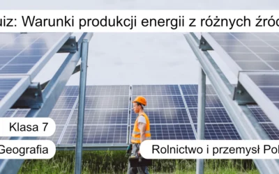 Quiz: Warunki produkcji energii z różnych źródeł