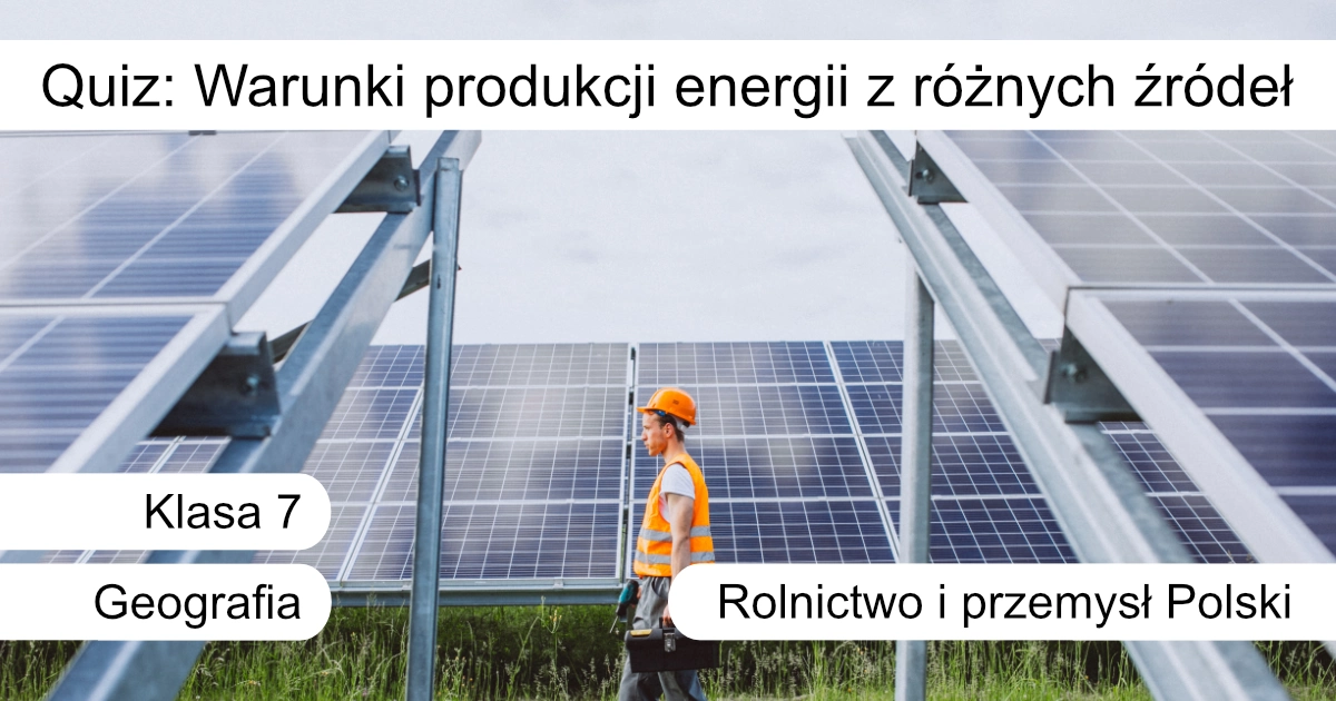 Quiz: Warunki produkcji energii z różnych źródeł